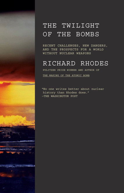 Twilight of the Bombs (Recent Challenges, New Dangers, and the Prospects for a World Without Nuclear Weapons) by Richard Rhodes, 9780307387417