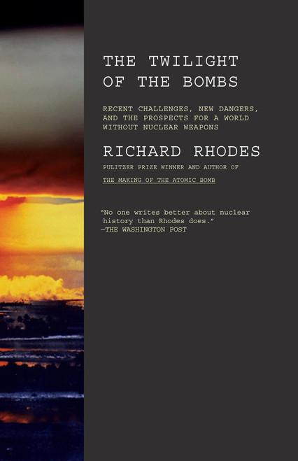 Twilight of the Bombs (Recent Challenges, New Dangers, and the Prospects for a World Without Nuclear Weapons) by Richard Rhodes, 9780307387417