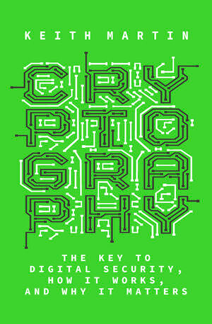 Cryptography (The Key to Digital Security, How It Works, and Why It Matters) by Keith Martin, 9781324004295