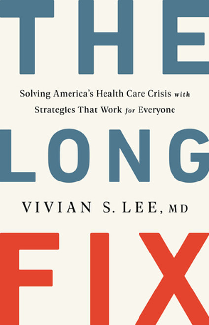 The Long Fix (Solving America's Health Care Crisis with Strategies that Work for Everyone) by Vivian Lee MD, 9781324006671