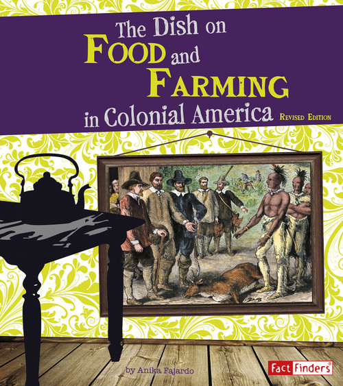 The Dish on Food and Farming in Colonial America by Anika Fajardo, 9781515797487