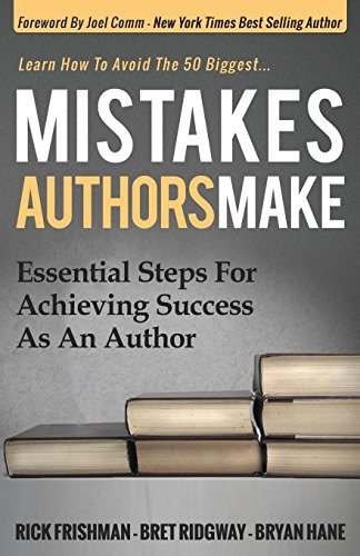 Mistakes Authors Make (Essential Steps for Achieving Success as an Author) by Rick Frishman, Bret Ridgway, Bryan Hane, 9781630474591