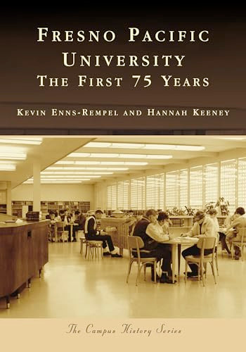 Fresno Pacific University (The First 75 Years) by Kevin Enns-Rempel, Hannah Keeney, 9781467104593