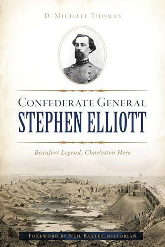 Confederate General Stephen Elliott (Beaufort Legend, Charleston Hero) by D. Michael Thomas, 9781467144797