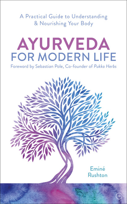 Ayurveda for Modern Life (A Practical Guide to Understanding & Nourishing Your Body) by Eminé Kali Rushton, 9781786782779