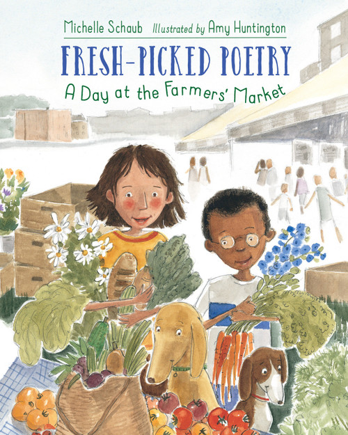 Fresh-Picked Poetry (A Day at the Farmers' Market) - 9781623541705 by Michelle Schaub, Amy Huntington, 9781623541705
