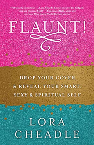 FLAUNT! (Drop Your Cover and Reveal Your Smart, Sexy & Spiritual Self) by Lora Cheadle, 9781608686216