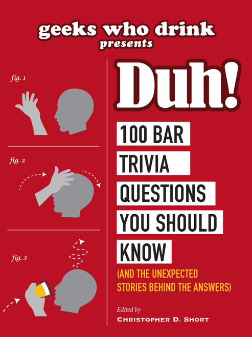 Geeks Who Drink Presents: Duh! (100 Bar Trivia Questions You Should Know (And the Unexpected Stories Behind the Answers)) by Christopher D. Short, 9781507210499