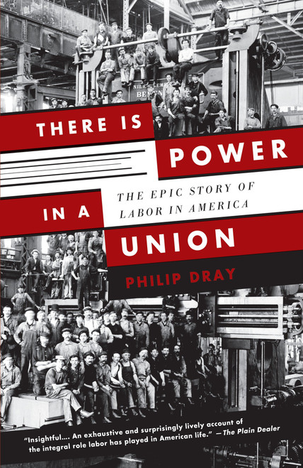 There Is Power in a Union (The Epic Story of Labor in America) by Philip Dray, 9780307389763
