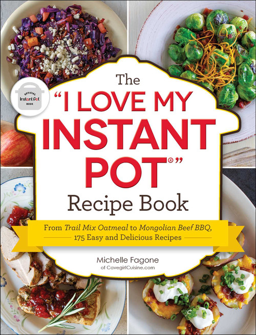 The "I Love My Instant Pot®" Recipe Book (From Trail Mix Oatmeal to Mongolian Beef BBQ, 175 Easy and Delicious Recipes) by Michelle Fagone, 9781507212806