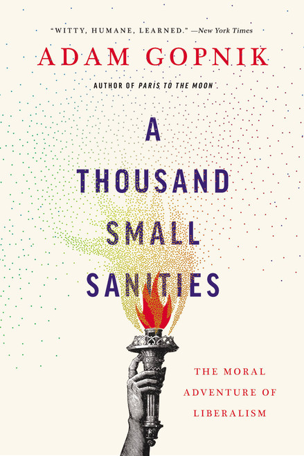 A Thousand Small Sanities (The Moral Adventure of Liberalism) - 9781541699342 by Adam Gopnik, 9781541699342
