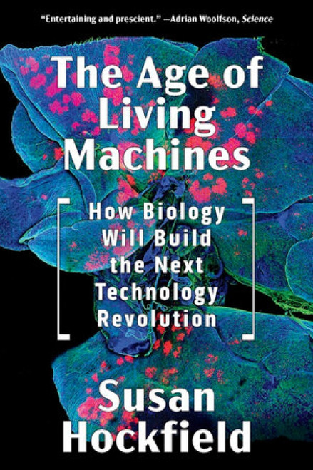 The Age of Living Machines (How Biology Will Build the Next Technology Revolution) - 9780393358261 by Susan Hockfield