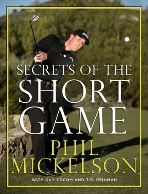 Secrets of the Short Game by Phil Mickelson, Guy Yocom, T.R. Reinman, 9780061860928