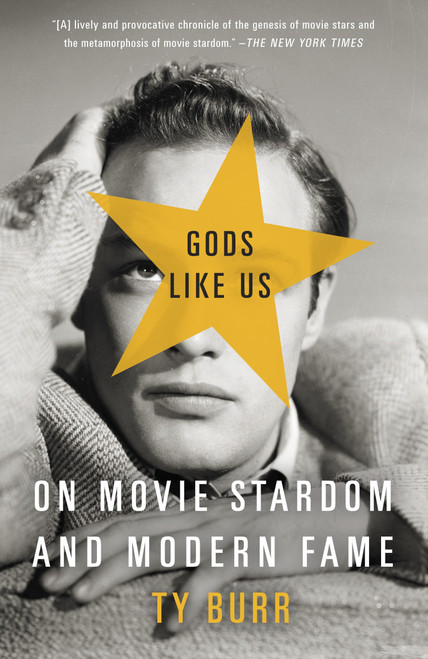 Gods Like Us (On Movie Stardom and Modern Fame) by Ty Burr, 9780307390844