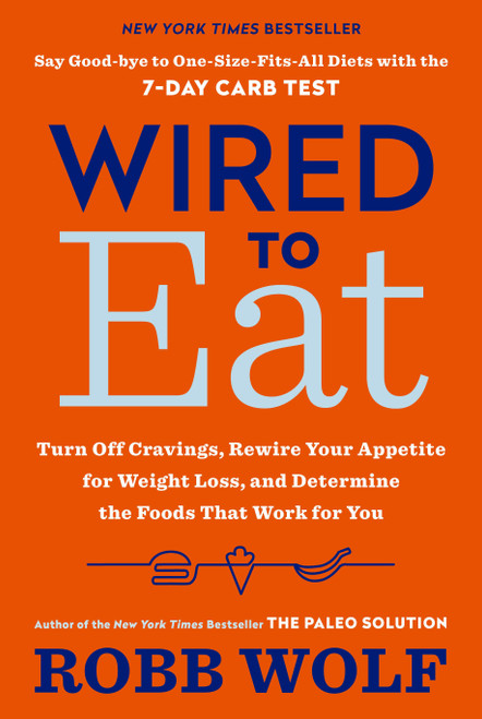 Wired to Eat (Turn Off Cravings, Rewire Your Appetite for Weight Loss, and Determine the Foods That Work for You) - 9781984824790 by Robb Wolf, 9781984824790