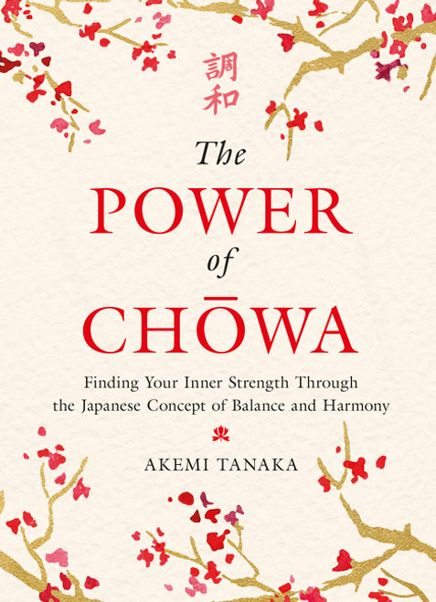 The Power of Chowa (Finding Your Inner Strength Through the Japanese Concept of Balance and Harmony) by Akemi Tanaka, 9780063007482