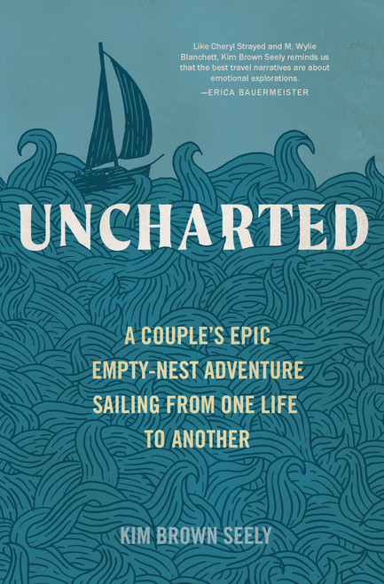Uncharted (A Couple's Epic Empty-Nest Adventure Sailing from One Life to Another) by Kim Brown Seely, 9781632172556