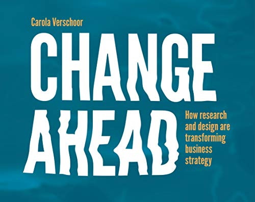 Change Ahead (How Research and Design are Transforming Business Strategy) by Carola Verschoor, 9789063693985