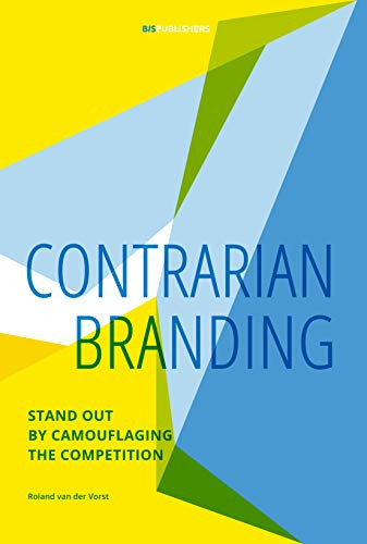 Contrarian Branding (Stand Out by Camouflaging the Competition) by Roland van der Vorst, 9789063694630