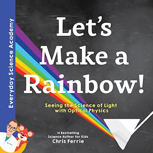 Let's Make a Rainbow! (Seeing the Science of Light with Optical Physics) by Chris Ferrie, 9781492680604