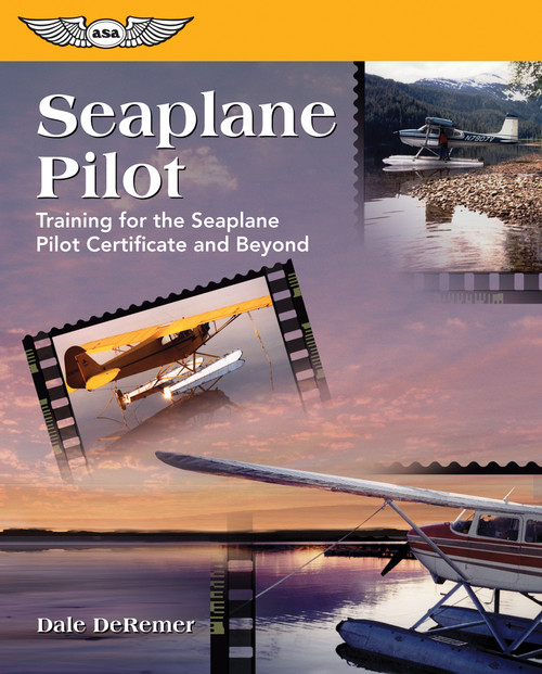 Seaplane Pilot (Training for the Seaplane Pilot Certificate and Beyond) by Dale De Remer, Ph.D., 9781560275022