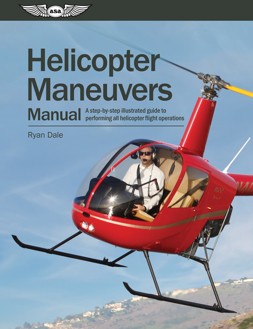 Helicopter Maneuvers Manual (A step-by-step illustrated guide to performing all helicopter flight operations) by Ryan Dale, 9781560278917
