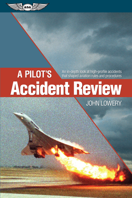 A Pilot's Accident Review (An in-depth look at high-profile accidents that shaped aviation rules and procedures) by John Lowery, 9781619542174