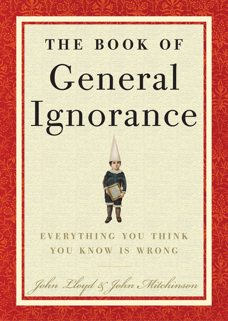 The Book of General Ignorance by John Mitchinson, John Lloyd, 9780307394910