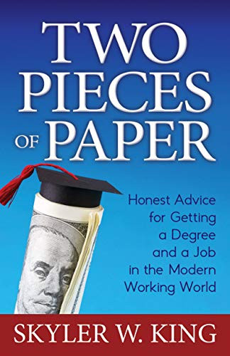 Two Pieces of Paper (Honest Advice for Getting a Degree and a Job in the Modern Working World) by Skyler W. King, 9781642798111