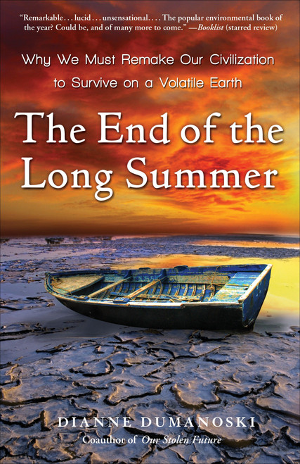 The End of the Long Summer (Why We Must Remake Our Civilization to Survive on a Volatile Earth) by Dianne Dumanoski, 9780307396099