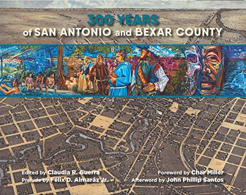 300 Years of San Antonio and Bexar County - 9781595348937 by Claudia R. Guerra, Char Miller, Félix D. Almaráz Jr., John Phillip Santos, 9781595348937