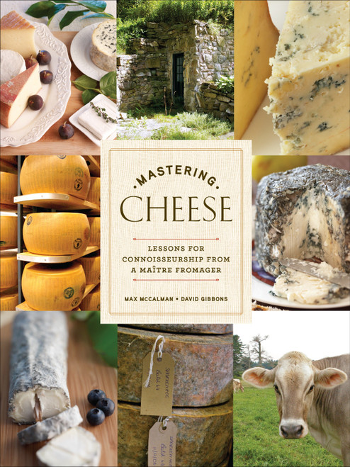 Mastering Cheese (Lessons for Connoisseurship from a Maître Fromager) by Max McCalman, David Gibbons, 9780307406484