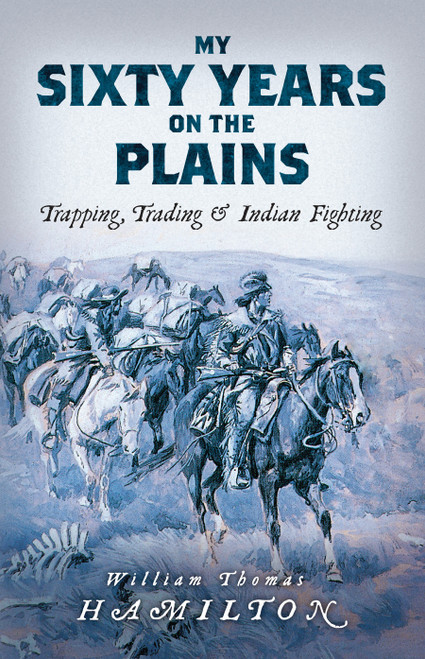 My Sixty Years on the Plains (Trapping, Trading, and Indian Fighting) - 9780486840024 by William Thomas Hamilton, 9780486840024