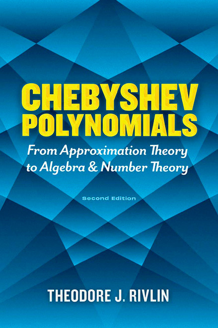 Chebyshev Polynomials: From Approximation Theory to Algebra and Number Theory (Second Edition) by Theodore J. Rivlin, 9780486842332