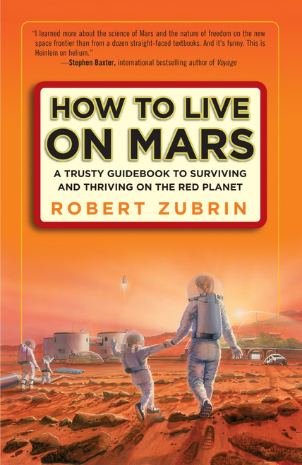 How to Live on Mars (A Trusty Guidebook to Surviving and Thriving on the Red Planet) by Robert Zubrin, 9780307407184
