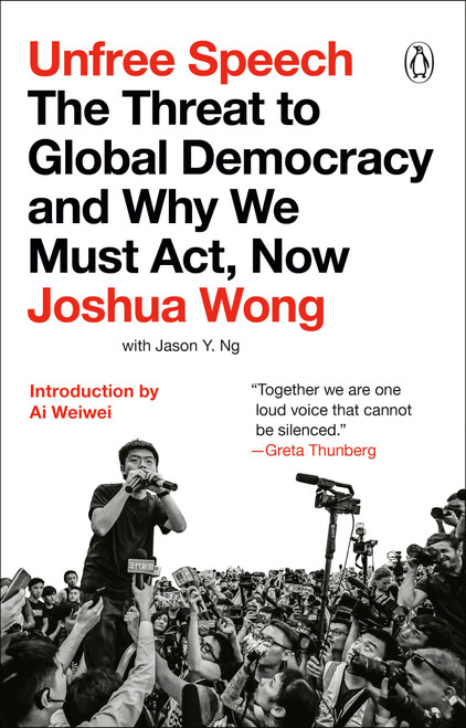 Unfree Speech (The Threat to Global Democracy and Why We Must Act, Now) by Joshua Wong, Ai Weiwei, 9780143135715