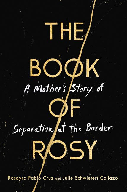 The Book of Rosy (A Mother's Story of Separation at the Border) by Rosayra Pablo Cruz, Julie Schwietert Collazo, 9780062941923