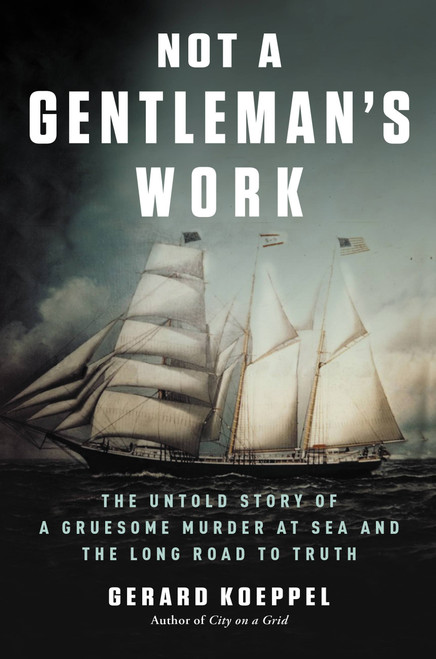 Not a Gentleman's Work (The Untold Story of a Gruesome Murder at Sea and the Long Road to Truth) by Gerard Koeppel, 9780306903380