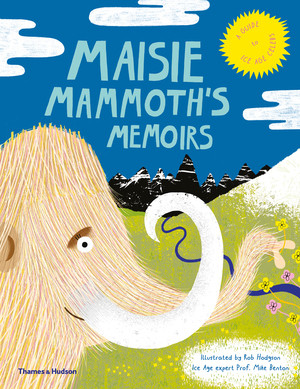 Maisie Mammoth's Memoirs (A guide to Ice age celebs) by Rachel Elliot, Rob Hodgson, Michael J. Benton, 9780500652060
