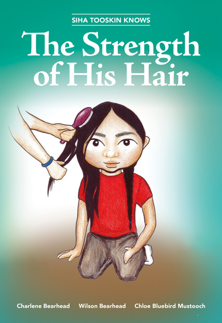 Siha Tooskin Knows the Strength of His Hair by Charlene Bearhead, Wilson Bearhead, Chloe Bluebird Mustooch, 9781553798378