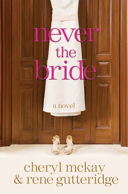 Never the Bride (A Novel) by Rene Gutteridge, Cheryl McKay, 9780307444981