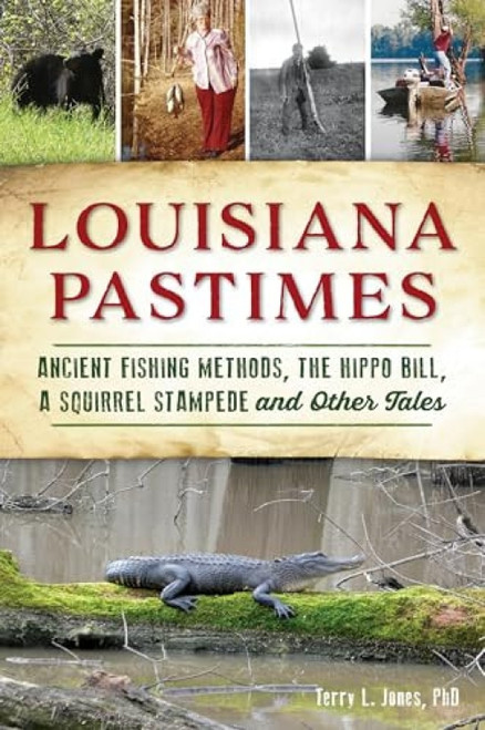 Louisiana Pastimes (Ancient Fishing Methods, the Hippo Bill, a Squirrel Stampede and Other Tales) by Terry Jones, 9781467145848