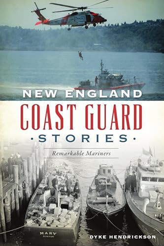New England Coast Guard Stories (Remarkable Mariners) by Dyke C. Hendrickson, 9781467140041
