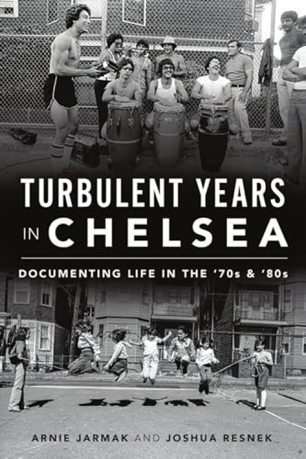 Turbulent Years in Chelsea (Documenting Life in the '70s & '80s) by Joshua Resnek, Arnold Jarmak, 9781467144636