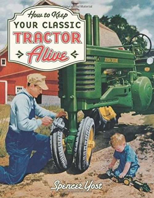 How to Keep Your Classic Tractor Alive by Spencer Yost, 9780760329511