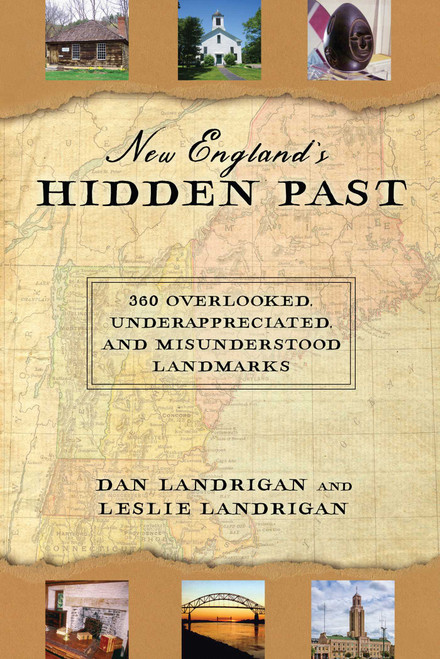 New England's Hidden Past (360 Overlooked, Underappreciated and Misunderstood Landmarks) by Dan Landrigan, Leslie Landrigan, 9781608939862
