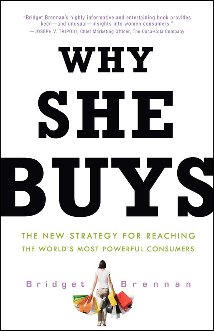Why She Buys (The New Strategy for Reaching the World's Most Powerful Consumers) by Bridget Brennan, 9780307450395