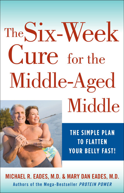 The 6-Week Cure for the Middle-Aged Middle (The Simple Plan to Flatten Your Belly Fast!) by Michael R. Eades, Mary Dan Eades, 9780307450722