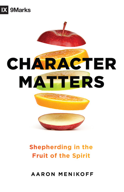 Character Matters (Shepherding in the Fruit of the Spirit) by Aaron Menikoff, Anthony J Carter, 9780802419743