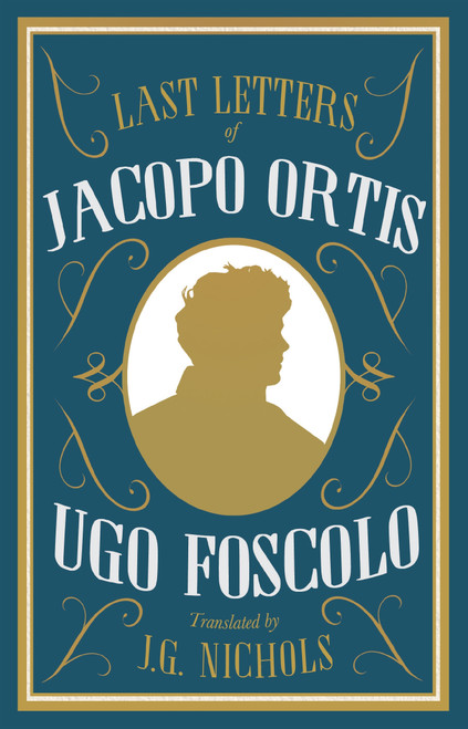 The Last Letters of Jacopo Ortis by Ugo Foscolo, J.G. Nichols, 9781847498403